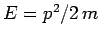 $E= p^2/2 m$