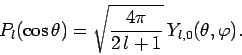 \begin{displaymath}
P_l(\cos\theta) = \sqrt{\frac{4\pi}{2 l+1}} Y_{l,0}(\theta,\varphi).
\end{displaymath}