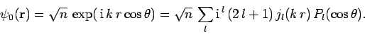 \begin{displaymath}
\psi_0({\bf r}) = \sqrt{n} \exp( {\rm i} k r \cos\theta)...
... \sum_l {\rm i}^{ l} (2 l+1) j_l(k r) P_l(\cos\theta).
\end{displaymath}