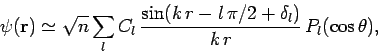 \begin{displaymath}
\psi ({\bf r} ) \simeq \sqrt{n} \sum_l C_l
\frac{\sin(k r - l \pi/2+ \delta_l)}{k r} P_l(\cos\theta),
\end{displaymath}