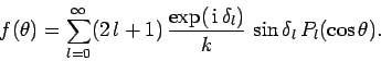 \begin{displaymath}
f(\theta) = \sum_{l=0}^\infty (2 l+1) \frac{\exp( {\rm i} \delta_l)}
{k} \sin\delta_l P_l(\cos\theta).
\end{displaymath}