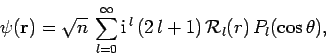 \begin{displaymath}
\psi({\bf r}) = \sqrt{n} \sum_{l=0}^\infty
{\rm i}^{ l} (2 l+1) {\cal R}_l(r) P_l(\cos\theta),
\end{displaymath}