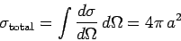 \begin{displaymath}
\sigma_{\rm total} = \int\frac{d\sigma}{d\Omega} d\Omega = 4\pi a^2
\end{displaymath}