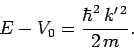\begin{displaymath}
E - V_0 = \frac{\hbar^2 k'^{ 2}}{2 m}.
\end{displaymath}