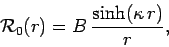 \begin{displaymath}
{\cal R}_0(r) = B \frac{\sinh(\kappa r)}{r},
\end{displaymath}