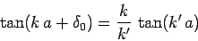 \begin{displaymath}
\tan(k a+\delta_0) = \frac{k}{k'} \tan( k' a)
\end{displaymath}