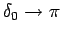 $\delta_0\rightarrow \pi$