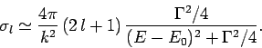 \begin{displaymath}
\sigma_l \simeq \frac{4\pi}{k^2} (2 l+1)
\frac{\Gamma^2/4}{(E-E_0)^2 + \Gamma^2/4}.
\end{displaymath}
