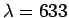 $\lambda = 633$