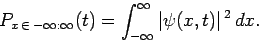 \begin{displaymath}
P_{x \in -\infty:\infty}(t) = \int_{-\infty}^{\infty}\vert\psi(x,t)\vert^{ 2} dx.
\end{displaymath}