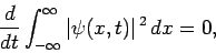 \begin{displaymath}
\frac{d}{dt}\int_{-\infty}^{\infty}\vert\psi(x,t)\vert^{ 2} dx = 0,
\end{displaymath}