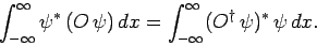 \begin{displaymath}
\int_{-\infty}^{\infty} \psi^{\ast} (O \psi) dx=\int_{-\infty}^\infty
(O^\dag \psi)^\ast \psi dx.
\end{displaymath}