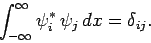 \begin{displaymath}
\int_{-\infty}^\infty \psi_i^\ast \psi_j dx = \delta_{ij}.
\end{displaymath}