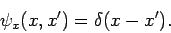 \begin{displaymath}
\psi_x(x,x') = \delta(x-x').
\end{displaymath}