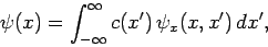 \begin{displaymath}
\psi(x) = \int_{-\infty}^\infty c(x') \psi_x(x,x') dx',
\end{displaymath}