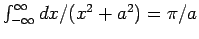 $\int_{-\infty}^{\infty} dx/(x^2+a^2) = \pi/a$