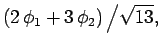 $\displaystyle (2 \phi_1+3 \phi_2) \left/ \sqrt{13},\right.$