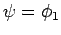 $\psi=\phi_1$