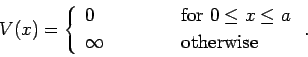 \begin{displaymath}
V(x) = \left\{\begin{array}{lcl}
0&\mbox{\hspace{1cm}}&\mbox...
...leq a$}\ [0.5ex]
\infty&&\mbox{otherwise}
\end{array}\right..
\end{displaymath}