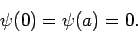 \begin{displaymath}
\psi(0) = \psi(a) = 0.
\end{displaymath}
