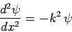 \begin{displaymath}
\frac{d^2 \psi}{d x^2} = - k^2 \psi
\end{displaymath}