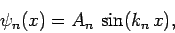 \begin{displaymath}
\psi_n(x) = A_n \sin(k_n x),
\end{displaymath}