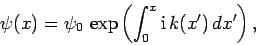 \begin{displaymath}
\psi(x) = \psi_0 \exp\left(\int_0^x{\rm i} k(x') dx'\right),
\end{displaymath}