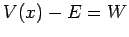 $V(x)-E=W$