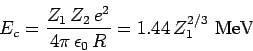 \begin{displaymath}
E_c = \frac{Z_1 Z_2 e^2}{4\pi \epsilon_0 R} = 1.44 Z_1^{2/3} {\rm MeV}
\end{displaymath}